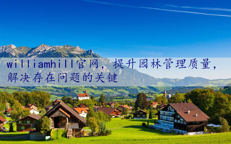 提升园林管理质量，解决存在问题的关键